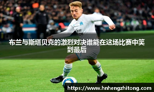 布兰与斯塔贝克的激烈对决谁能在这场比赛中笑到最后