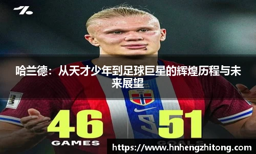 哈兰德：从天才少年到足球巨星的辉煌历程与未来展望