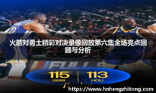 火箭对勇士精彩对决录像回放第六集全场亮点回顾与分析